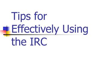 Tips for Effectively Using the IRC