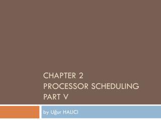 CHAPTER 2 PROCESSOR SCHEDULING PART V