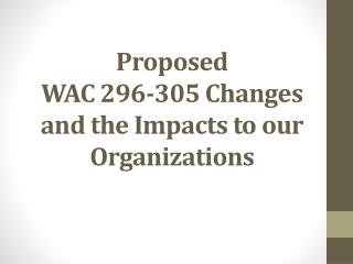 Proposed WAC 296-305 Changes and the Impacts to our Organizations