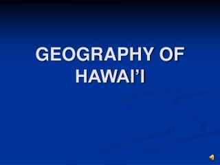GEOGRAPHY OF HAWAI’I