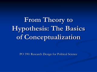 From Theory to Hypothesis: The Basics of Conceptualization