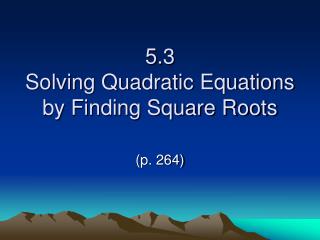 5.3 Solving Quadratic Equations by Finding Square Roots