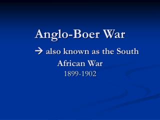 Anglo-Boer War  also known as the South African War