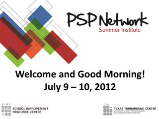 Welcome and Good Morning! July 9 – 10, 2012