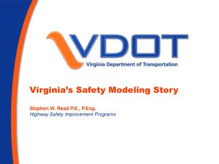 Virginia’s Safety Modeling Story Stephen W. Read P.E., P.Eng. Highway Safety Improvement Programs