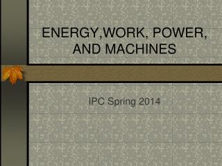 ENERGY,WORK, POWER, AND MACHINES