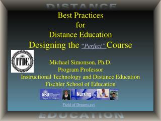 Best Practices for Distance Education Designing the “ Perfect” Course Michael Simonson, Ph.D.