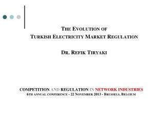 The Evolution of Turkish Electricity Market Regulation Dr. Refik Tiryaki
