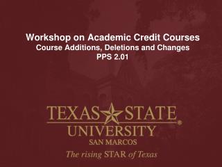 Workshop on Academic Credit Courses Course Additions, Deletions and Changes PPS 2.01