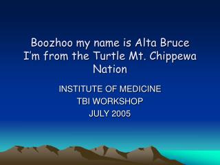Boozhoo my name is Alta Bruce I’m from the Turtle Mt. Chippewa Nation