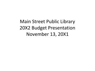 Main Street Public Library 20X2 Budget Presentation November 13, 20X1