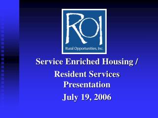 Service Enriched Housing / Resident Services Presentation July 19, 2006