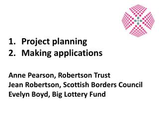 Project planning Making applications Anne Pearson, Robertson Trust