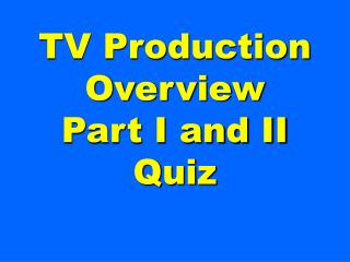 TV Production Overview Part I and II Quiz