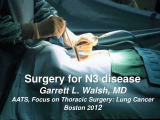 Surgery for N3 disease Garrett L. Walsh, MD