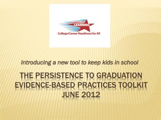 The Persistence to graduation Evidence-based practices toolkit June 2012