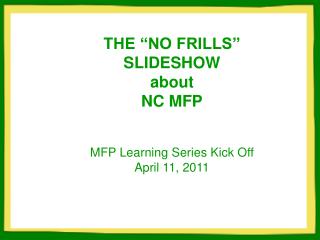 THE “NO FRILLS” SLIDESHOW about NC MFP MFP Learning Series Kick Off April 11, 2011