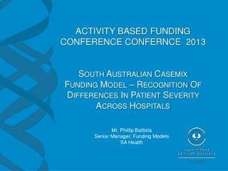 Mr. Phillip Battista Senior Manager, Funding Models SA Health