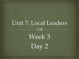Unit 7: Local Leaders