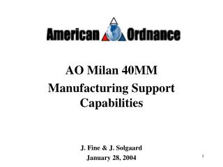 AO Milan 40MM Manufacturing Support Capabilities J. Fine &amp; J. Solgaard January 28, 2004
