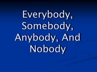 Everybody, Somebody, Anybody, And Nobody