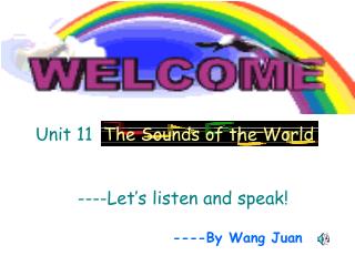 Unit 11 The Sounds of the World ----Let’s listen and speak!