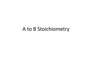 A to B Stoichiometry