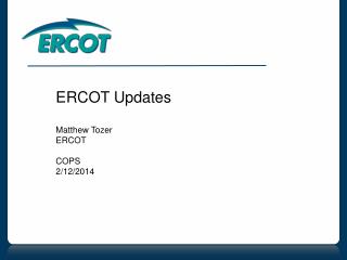 ERCOT Updates Matthew Tozer ERCOT COPS 2/12/2014