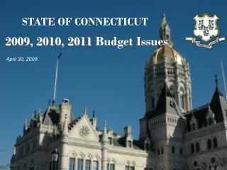 STATE OF CONNECTICUT 2009, 2010, 2011 Budget Issues