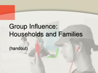 Group Influence: Households and Families (handout)