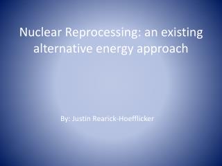 Nuclear Reprocessing: an existing alternative energy approach