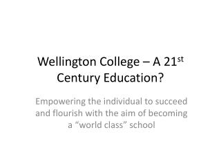 Wellington College – A 21 st Century Education?