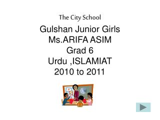 The City School Gulshan Junior Girls Ms.ARIFA ASIM Grad 6 Urdu ,ISLAMIAT 2010 to 2011