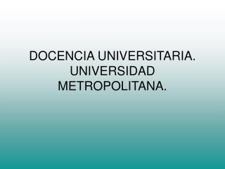 DOCENCIA UNIVERSITARIA. UNIVERSIDAD METROPOLITANA.