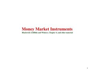 Money Market Instruments Blackwell, Griffiths and Winters, Chapter 4, and other material