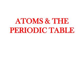 ATOMS &amp; THE PERIODIC TABLE