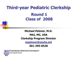 Michael Pelzner, M.D. MAJ, MC, USA Clerkship Program Director mpelzner@usuhs.mil 301-295-0528