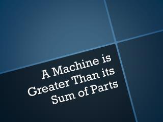 A Machine is Greater Than its Sum of Parts