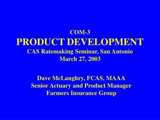 COM-3 PRODUCT DEVELOPMENT CAS Ratemaking Seminar, San Antonio March 27, 2003