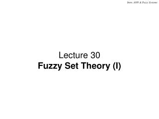 Lecture 30 Fuzzy Set Theory (I)