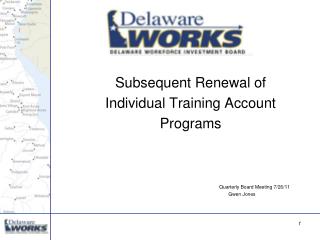 Subsequent Renewal of Individual Training Account Programs 				Quarterly Board Meeting 7/26/11