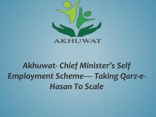 Akhuwat- Chief Minister’s Self Employment Scheme---- Taking Qarz -e- Hasan To Scale
