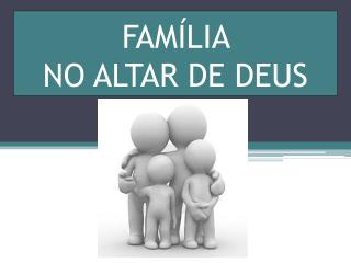 FAMÍLIA NO ALTAR DE DEUS