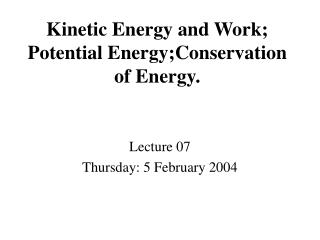 Kinetic Energy and Work; Potential Energy;Conservation of Energy.