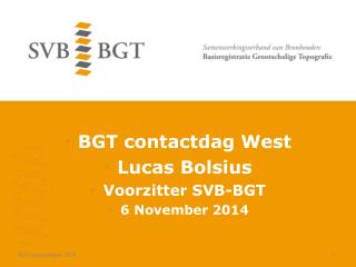 BGT contactdag West Lucas Bolsius Voorzitter SVB-BGT 6 November 2014