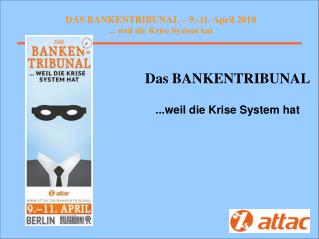 DAS BANKENTRIBUNAL – 9.-11. April 2010 ... weil die Krise System hat