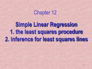 Simple Linear Regression 1. the least squares procedure 2. inference for least squares lines