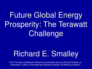 Future Global Energy Prosperity: The Terawatt Challenge Richard E. Smalley
