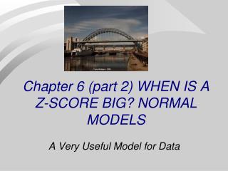 Chapter 6 (part 2) WHEN IS A Z-SCORE BIG? NORMAL MODELS