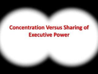 Concentration Versus Sharing of Executive Power